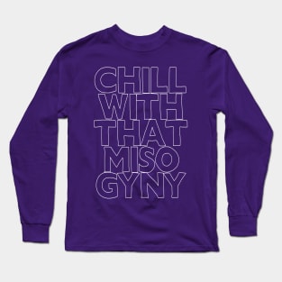 Chill With That Misogyny Long Sleeve T-Shirt